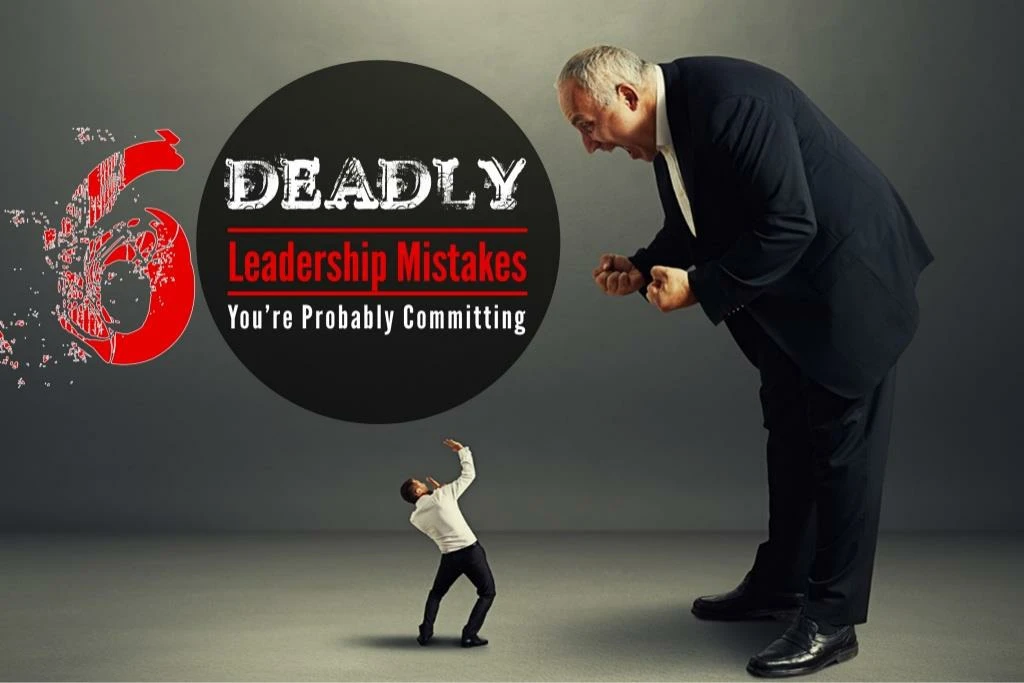 6 deadly leadership mistakes n.