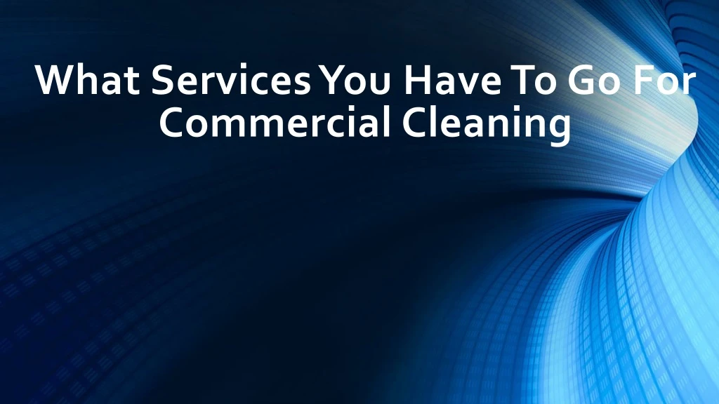 what services you have to go for commercial cleaning n.