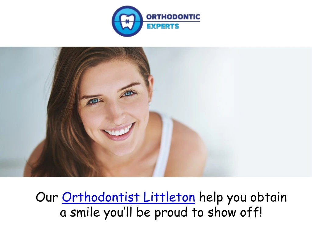 our orthodontist littleton help you obtain a smile you ll be proud to show off n.