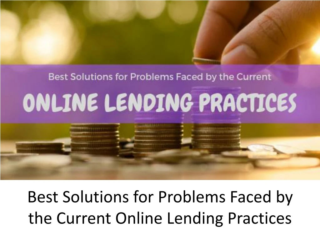 best solutions for problems faced by the current online lending practices n.