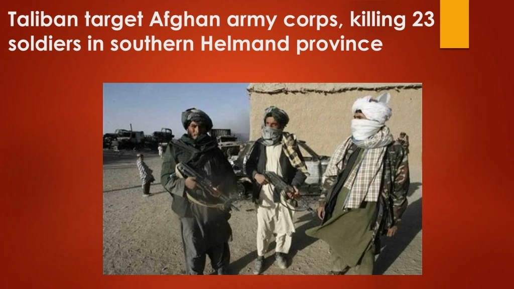 taliban target afghan army corps killing 23 soldiers in southern helmand province n.