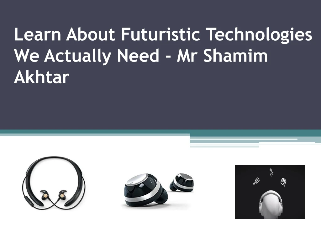 learn about futuristic technologies we actually need mr shamim akhtar n.