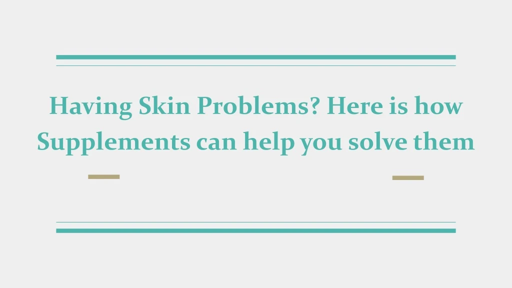 having skin problems here is how supplements n.