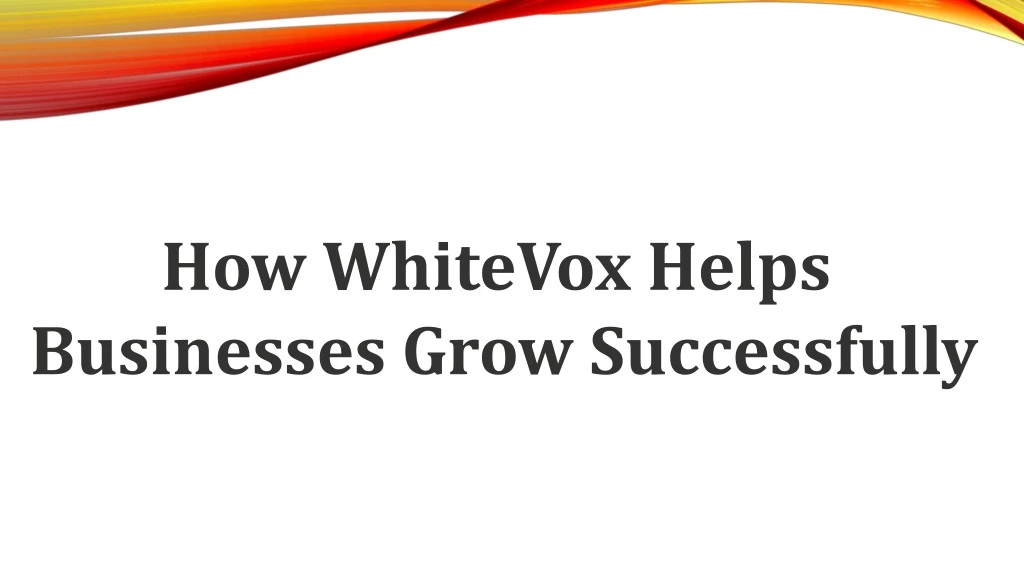 how whitevox helps businesses grow successfully n.