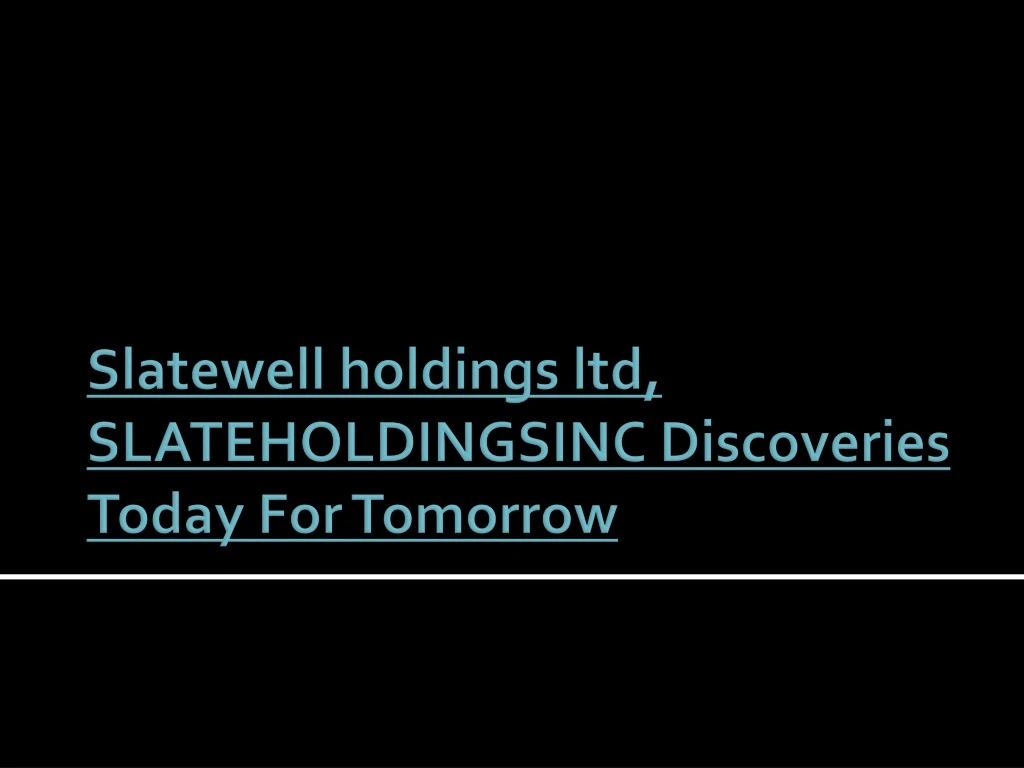 slatewell holdings ltd slateholdingsinc discoveries today for tomorrow n.