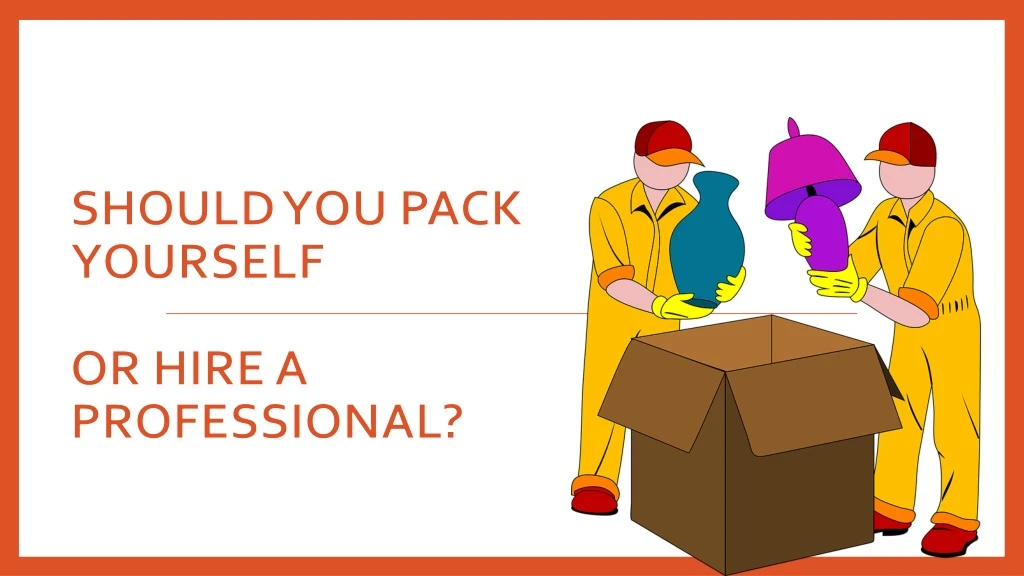 should you pack yourself or hire a professional n.