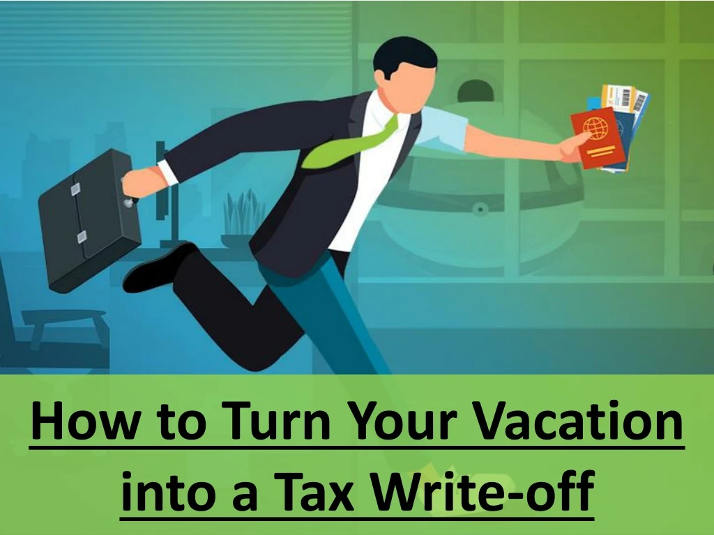 how to turn your vacation into a tax write off n.