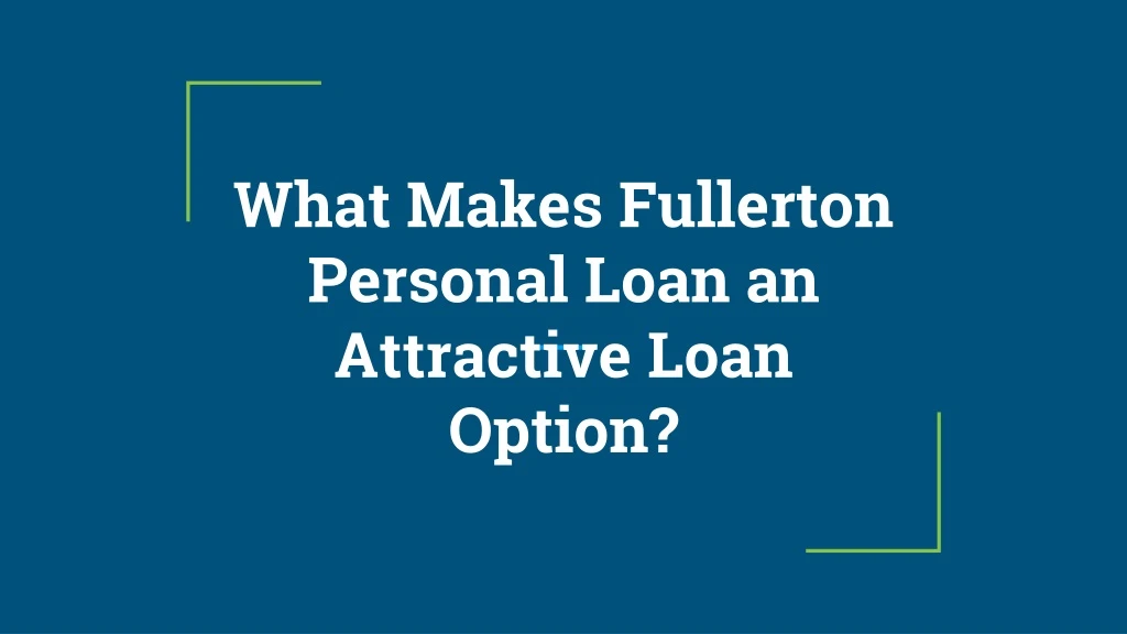 what makes fullerton personal loan an attractive loan option n.
