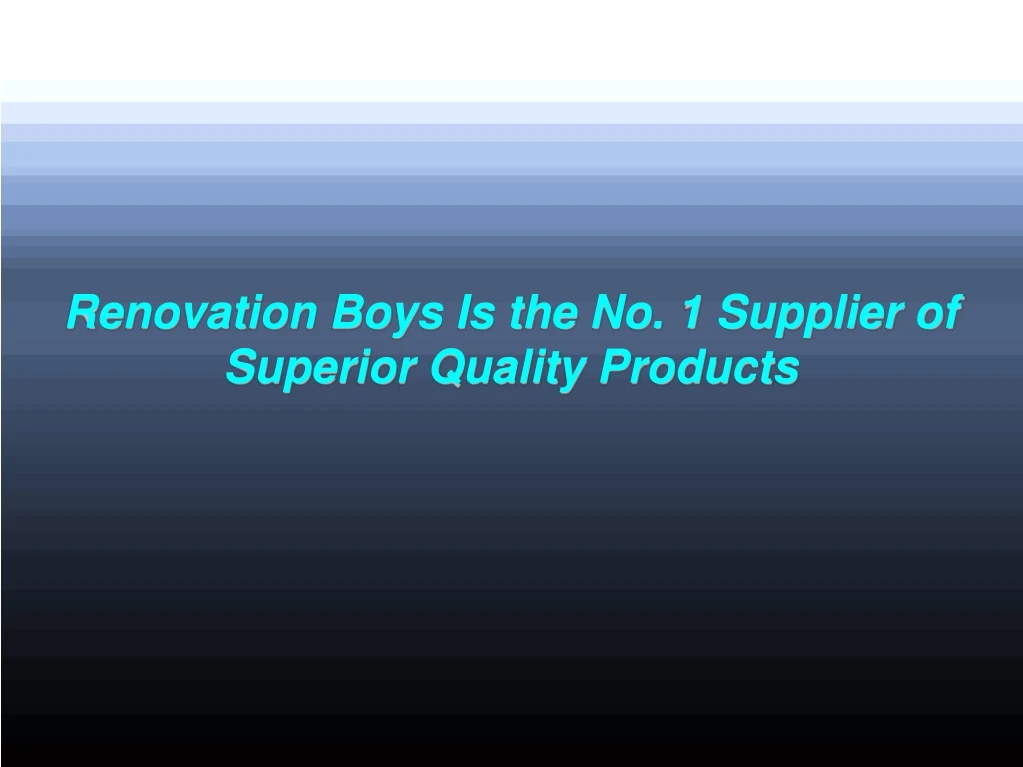 renovation boys is the no 1 supplier of superior n.