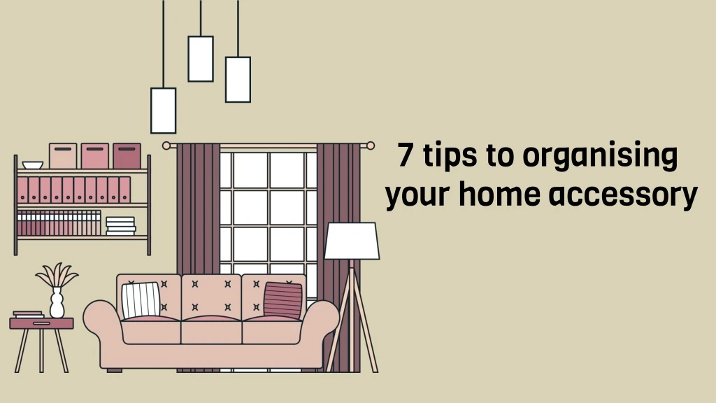 7 tips to organising your home accessory n.