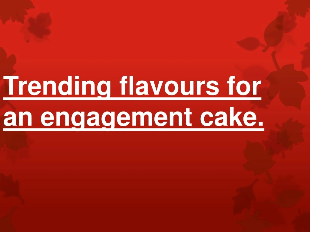 trending flavours for an engagement cake n.