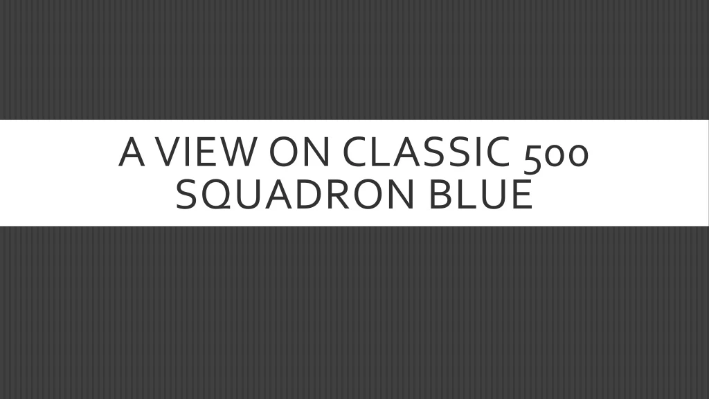 a view on classic 500 squadron blue n.