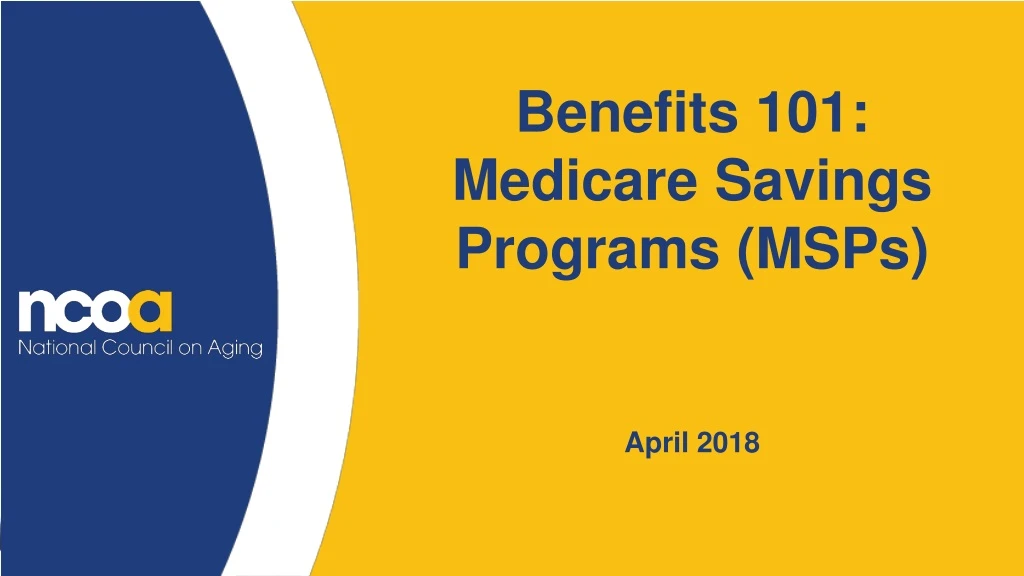 PPT - Benefits 101: Medicare Savings Programs (MSPs) April 2018 ...