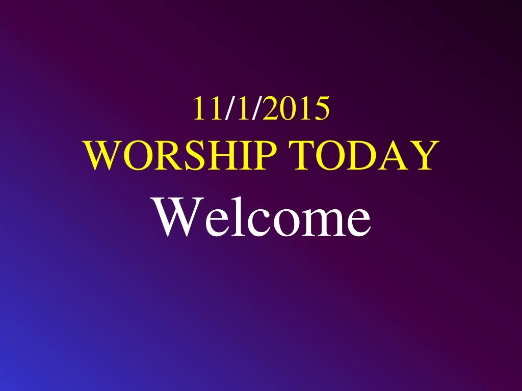 11 1 2015 worship today welcome n.