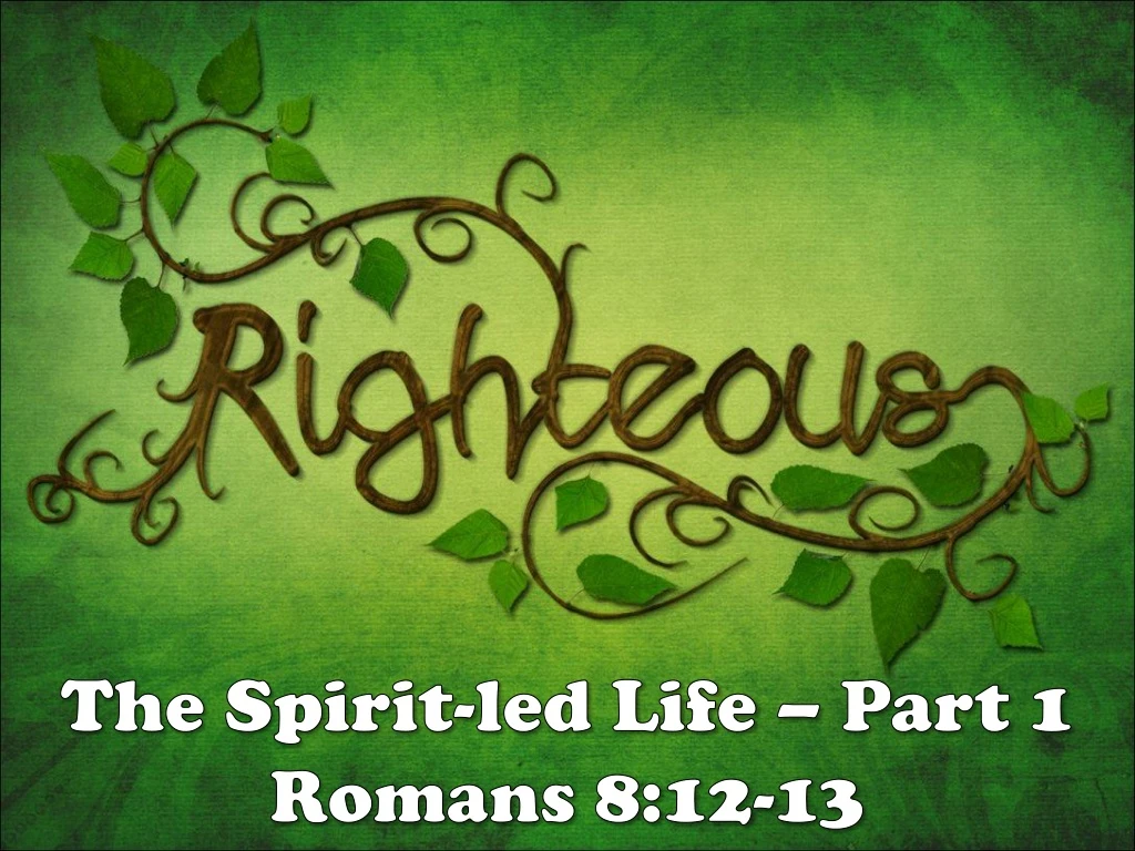 the spirit led life part 1 romans 8 12 13 n.