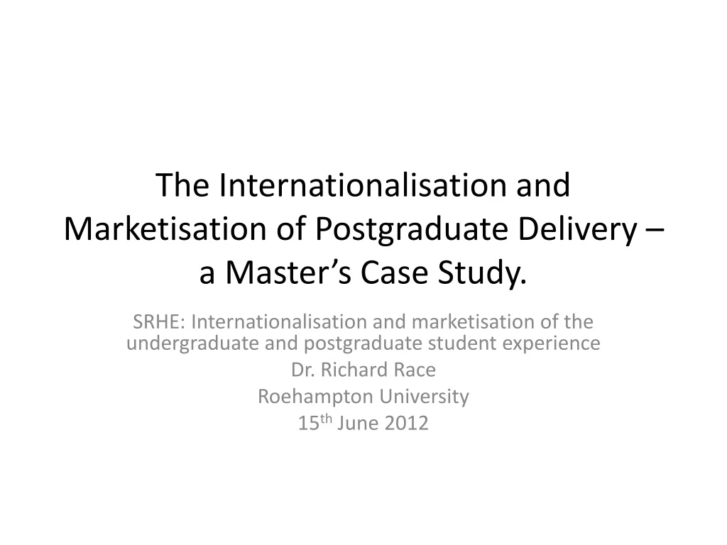 the internationalisation and marketisation of postgraduate delivery a master s case study n.