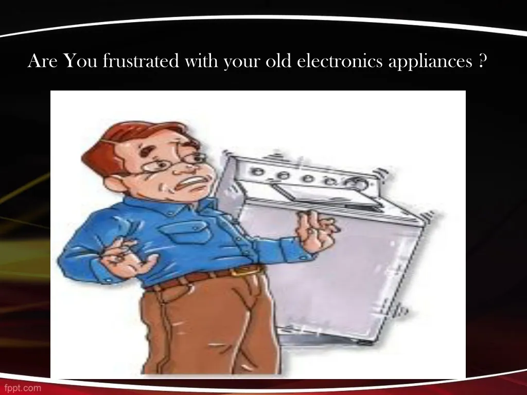 are you frustrated with your old electronics n.