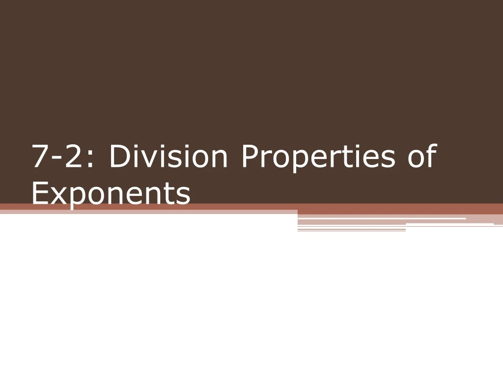 Ppt 7 2 division properties of exponents powerpoint presentation