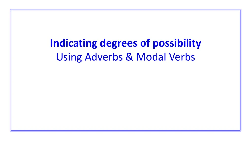 PPT - Indicating degrees of possibility Using Adverbs & Modal Verbs ...