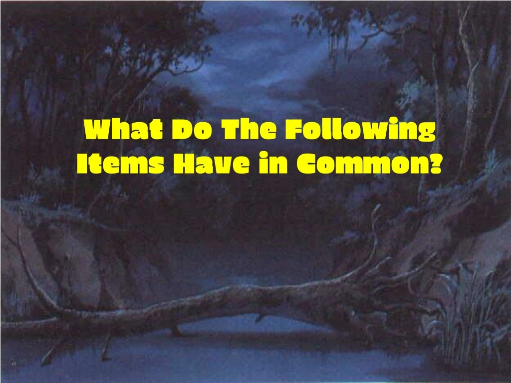 PPT - What Do The Following Items Have in Common? PowerPoint