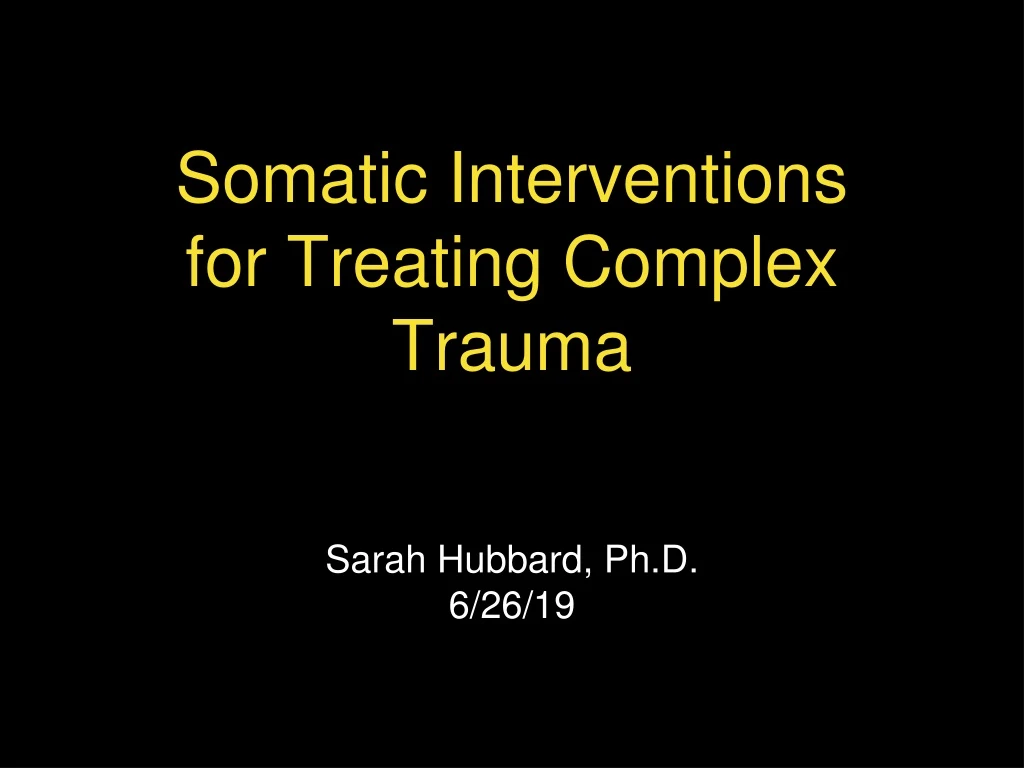 PPT - Somatic Interventions For Treating Complex Trauma PowerPoint ...