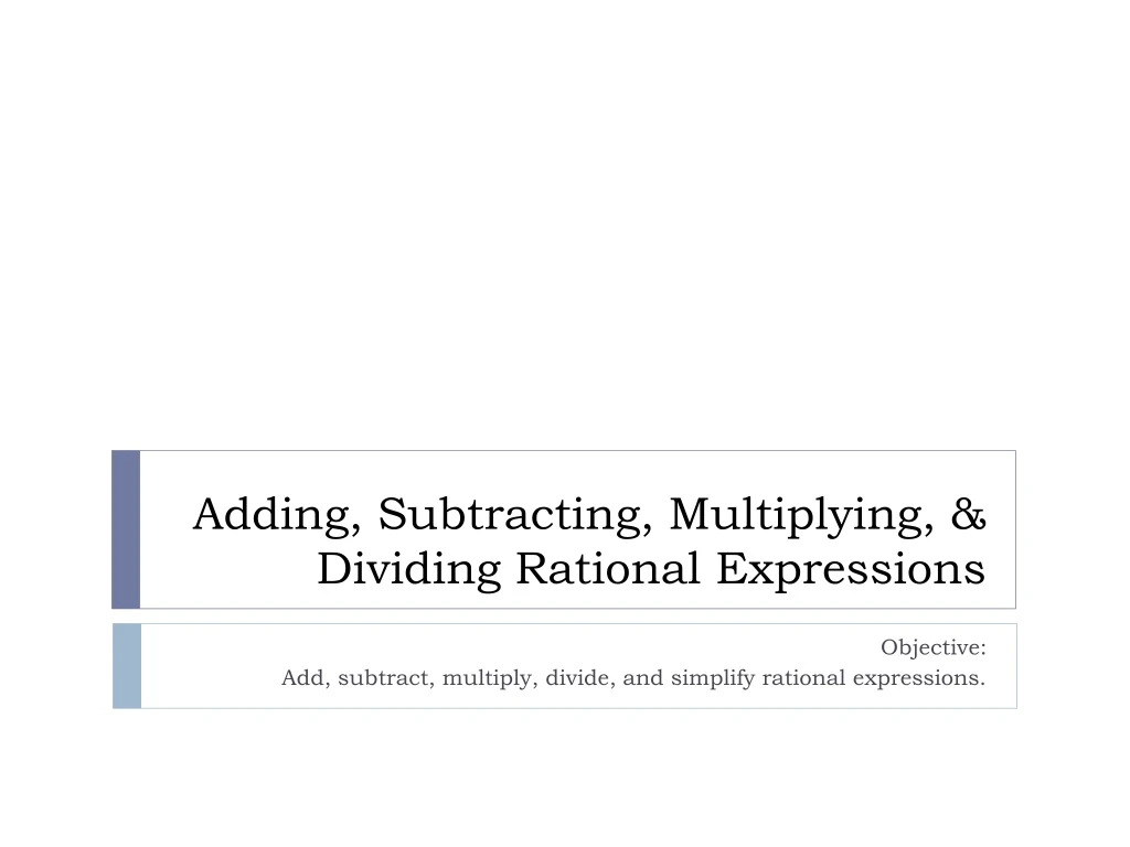 PPT - Adding, Subtracting, Multiplying, & Dividing Rational Expressions ...