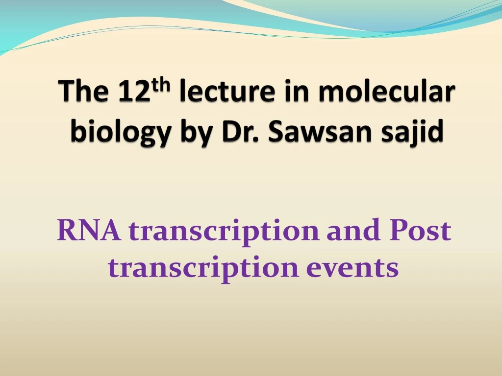 the 12 th lecture in molecular biology by dr sawsan sajid n.