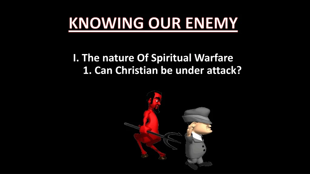 PPT - KNOWING OUR ENEMY I . The nature Of Spiritual Warfare 1. Can ...