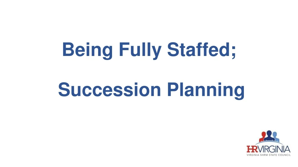 being fully staffed succession planning n.