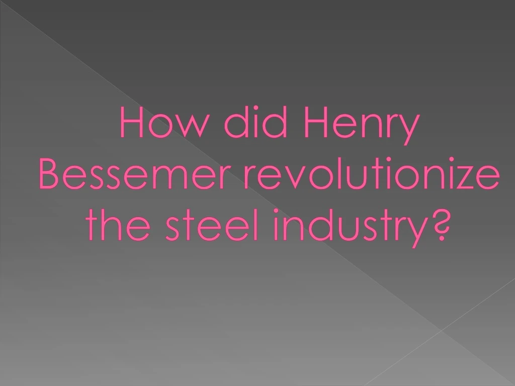 how did henry bessemer revolutionize the steel industry n.