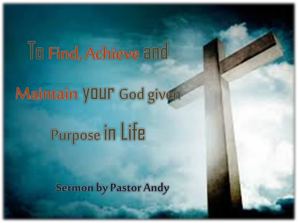 to find achieve and maintain your god given purpose in life n.