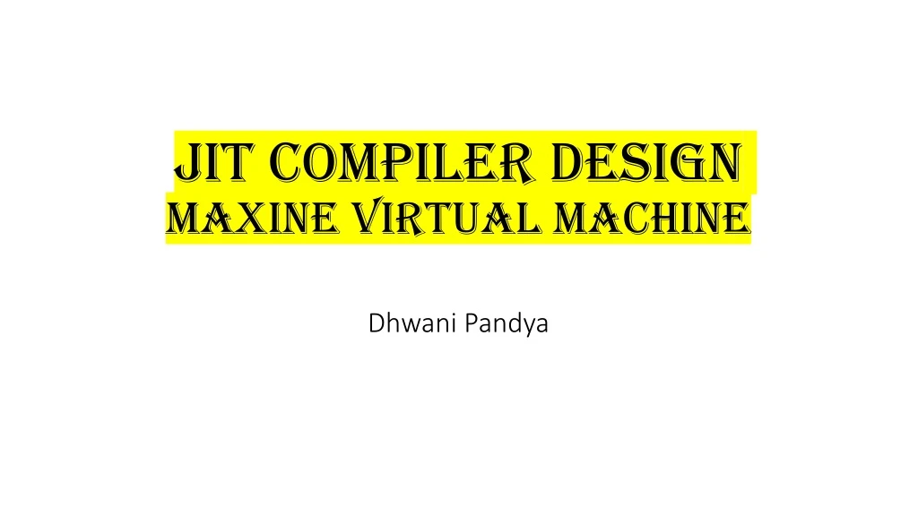 PPT - JIT Compiler Design Maxine Virtual Machine Dhwani Pandya ...