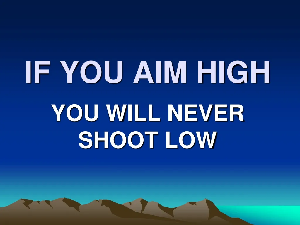 if you aim high n.