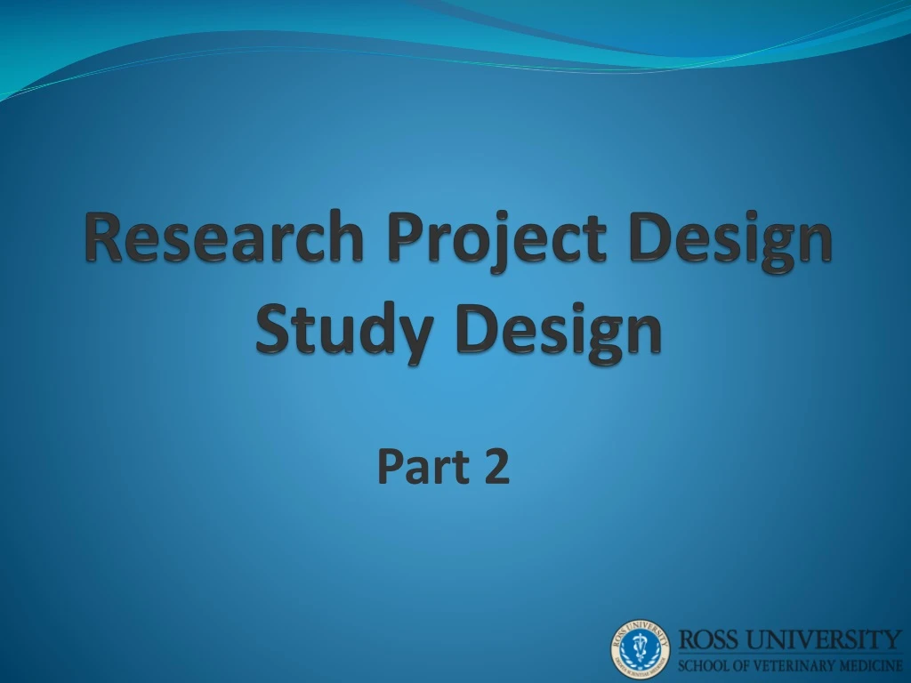 PPT - Research Project Design Study Design PowerPoint Presentation ...