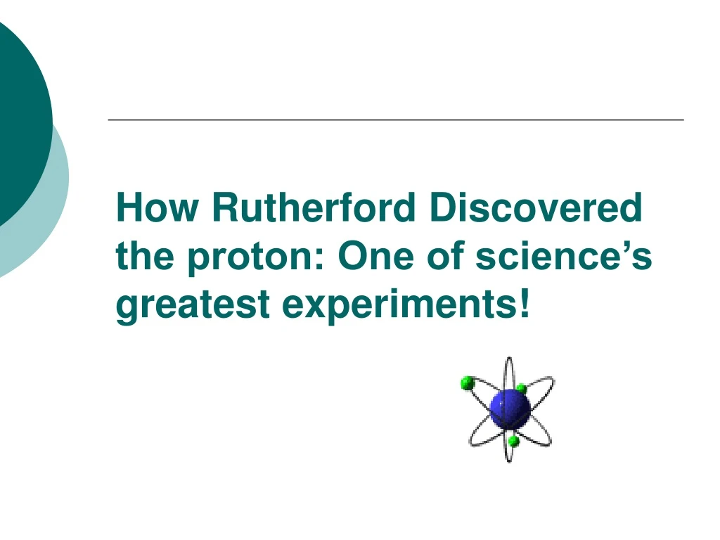 PPT - How Rutherford Discovered the proton: One of science’s greatest ...