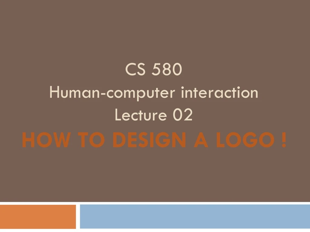 cs 580 human computer interaction lecture 02 how to design a logo n.
