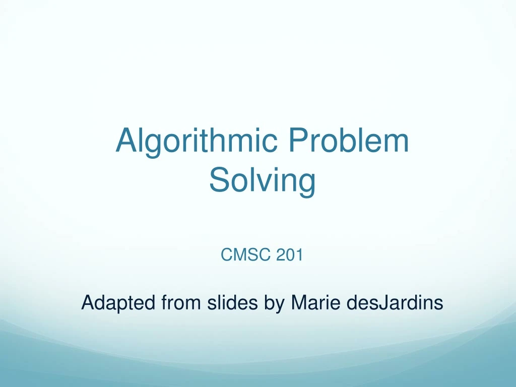 PPT - Algorithmic Problem Solving CMSC 201 Adapted from slides by Marie ...