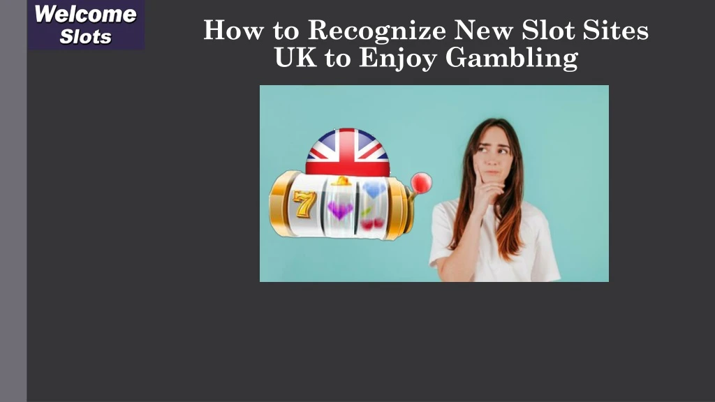 how to recognize new slot sites uk to enjoy gambling n.