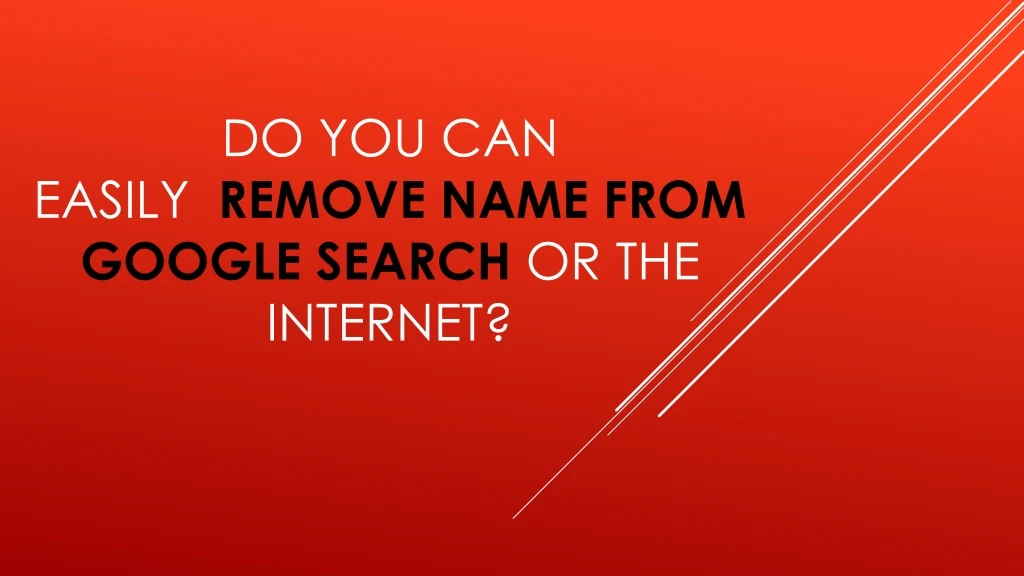 PPT Do You Can Easily Remove Name From Google Search Or The