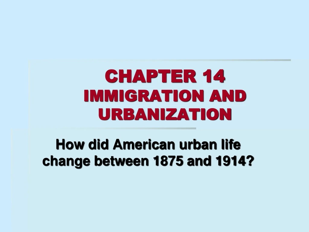 PPT - CHAPTER 14 IMMIGRATION AND URBANIZATION PowerPoint Presentation ...