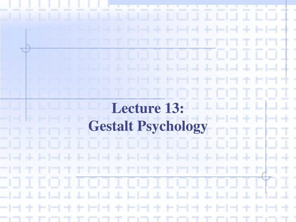 Ppt Lecture 13 Gestalt Psychology Powerpoint Presentation Free Download Id9081698 6449