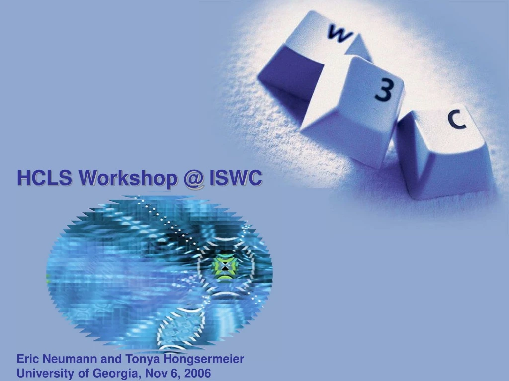 hcls workshop @ iswc eric neumann and tonya hongsermeier university of georgia nov 6 2006 n.