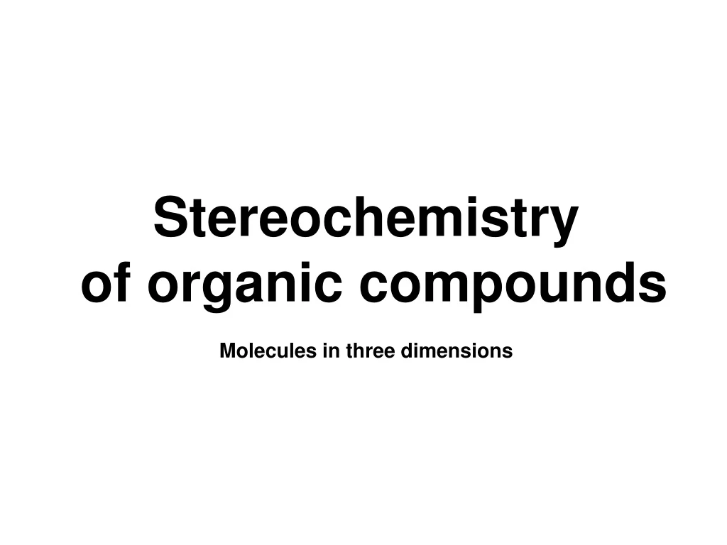 PPT - Stereochemistry of organic compounds Molecules in three ...