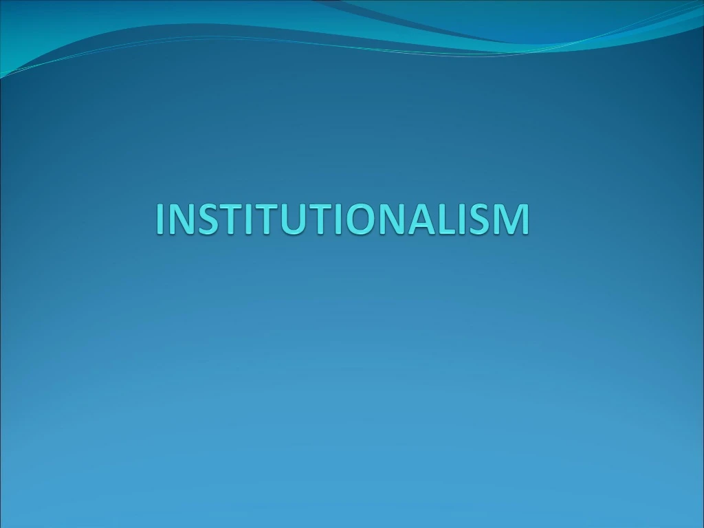 PPT - INSTITUTIONALISM PowerPoint Presentation, Free Download - ID:9093434