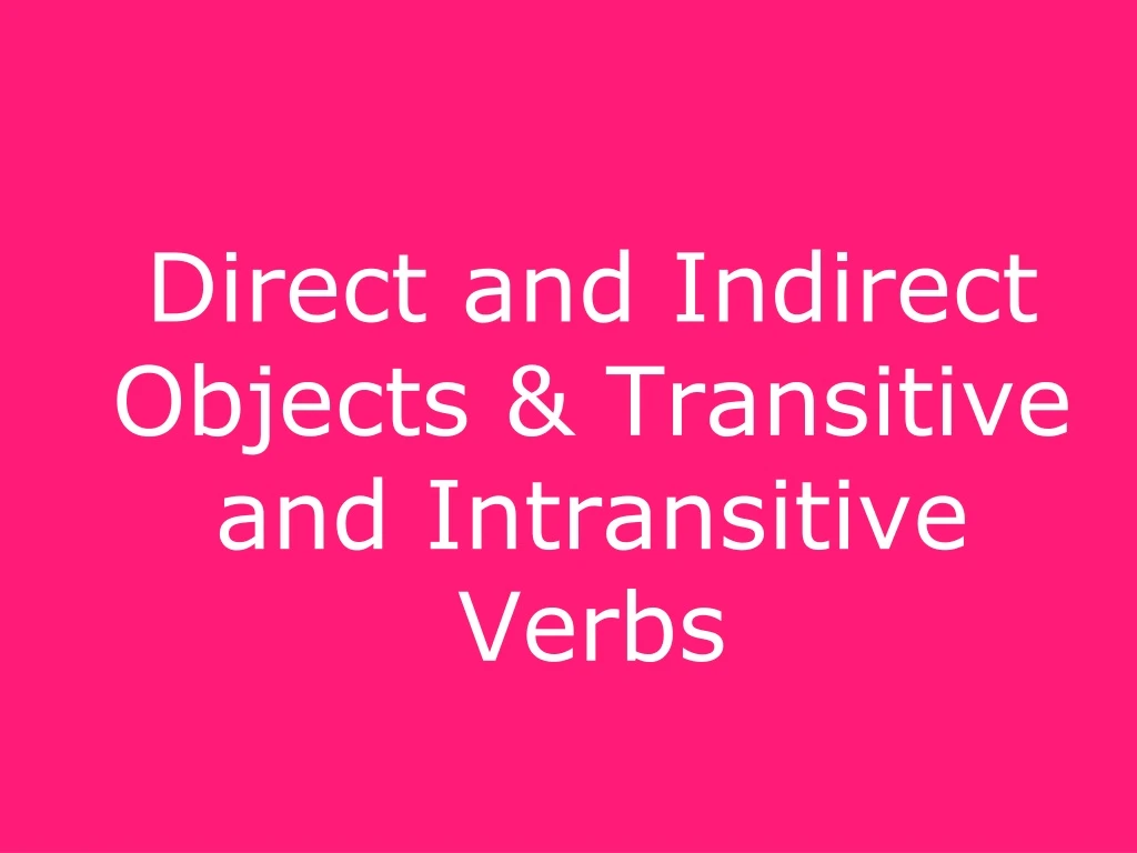 PPT Direct and Indirect Objects & Transitive and Intransitive Verbs