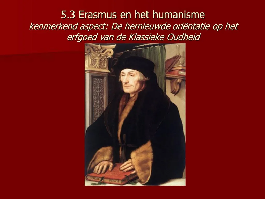 PPT - 5.3 Erasmus en het humanisme kenmerkend aspect: De hernieuwde ori