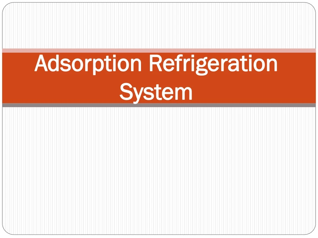 PPT - Adsorption Refrigeration System PowerPoint Presentation, free ...