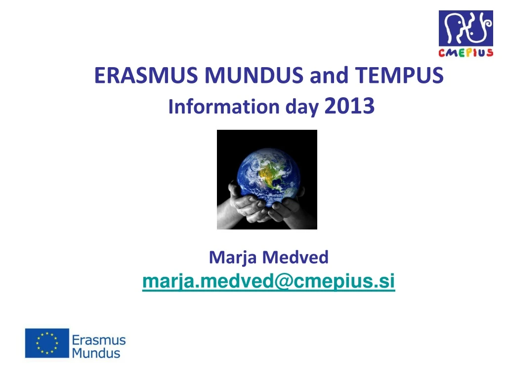 erasmus mundus and tempus information day 2013 marja medved marja medved@cmepius si n.