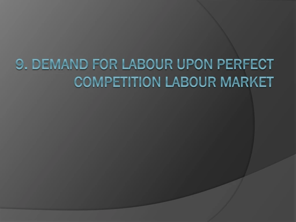 9 demand for labour upon perfect competition labour market n.