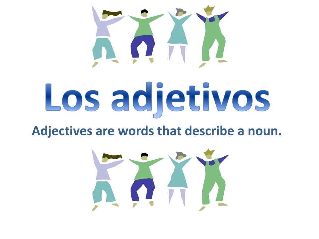 PPT - Los adjetivos Adjectives are words that describe a noun ...